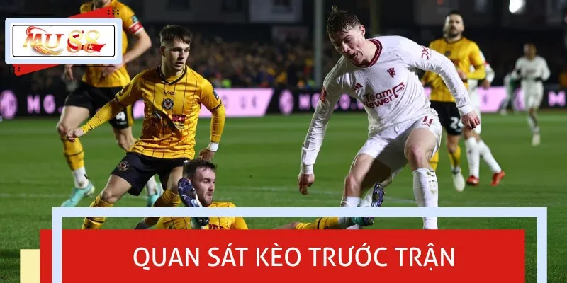 Bạn nên quan sát kèo cược trước trận để nhận diện kèo dụ
